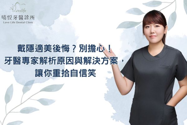 戴隱適美後悔？別擔心！牙醫專家解析原因與解決方案，讓你重拾自信笑